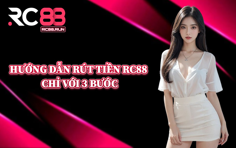 Hướng Dẫn Rút Tiền RC88 Chỉ Với 3 Bước